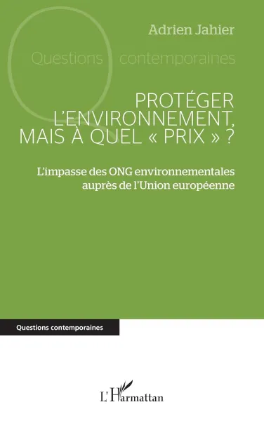 Adrien Jahier - Protéger l'environnement, mais à quel « prix » ?: L'impasse des ONG environnementales auprès de l'Union européenne (2026)