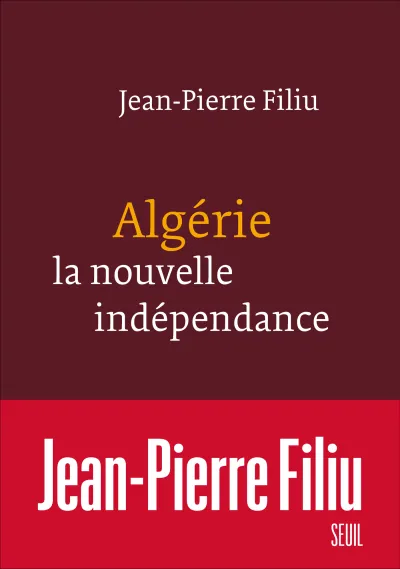 Algérie, la nouvelle indépendance - Jean-Pierre Filiu