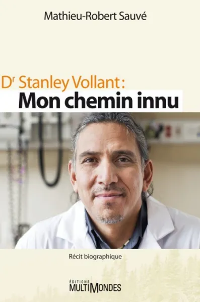 Dr Stanley Vollant: Mon chemin innu - Mathieu-Robert Sauvé