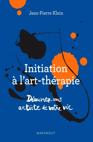 Initiation à l'art thérapie: Découvrez vous artiste de votre vie - Jean-Pierre Klein