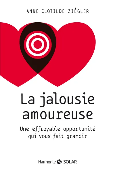 La jalousie amoureuse: Une effroyable opportunité qui vous fait grandir - Anne Clotilde Ziégler
