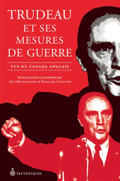 Trudeau et ses mesures de guerre: Vus du Canada anglais - Guy Bouthillier, Édouard Cloutier