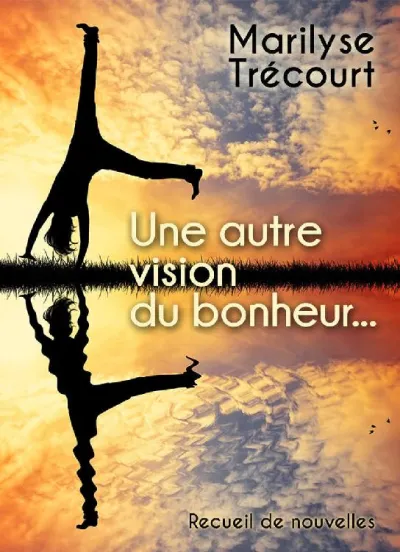 Une autre vision du bonheur... - Marilyse Trécourt